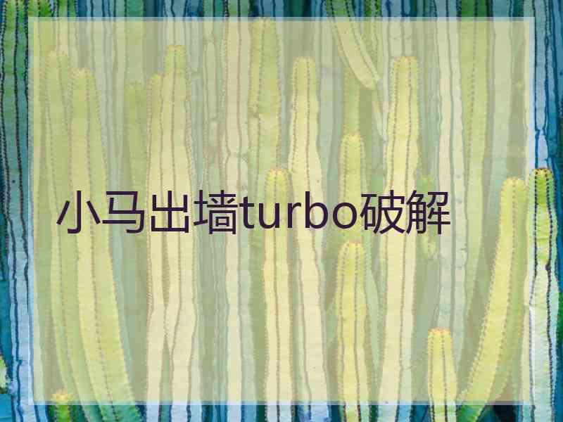 小马出墙turbo破解