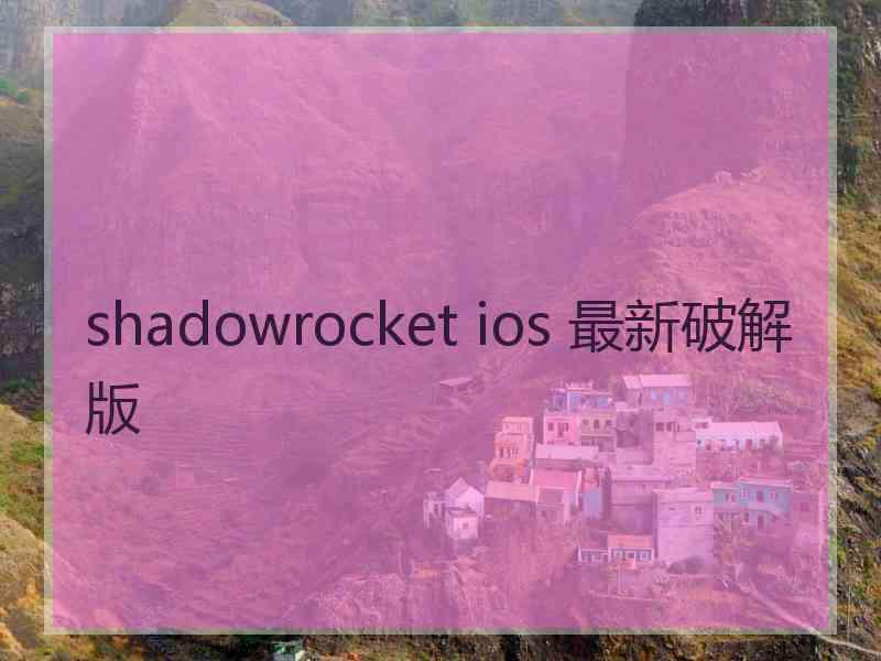 shadowrocket ios 最新破解版