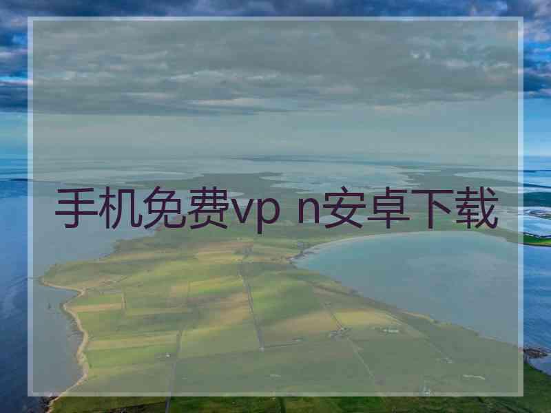 手机免费vp n安卓下载