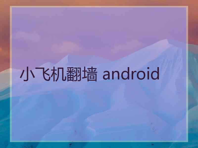 小飞机翻墙 android