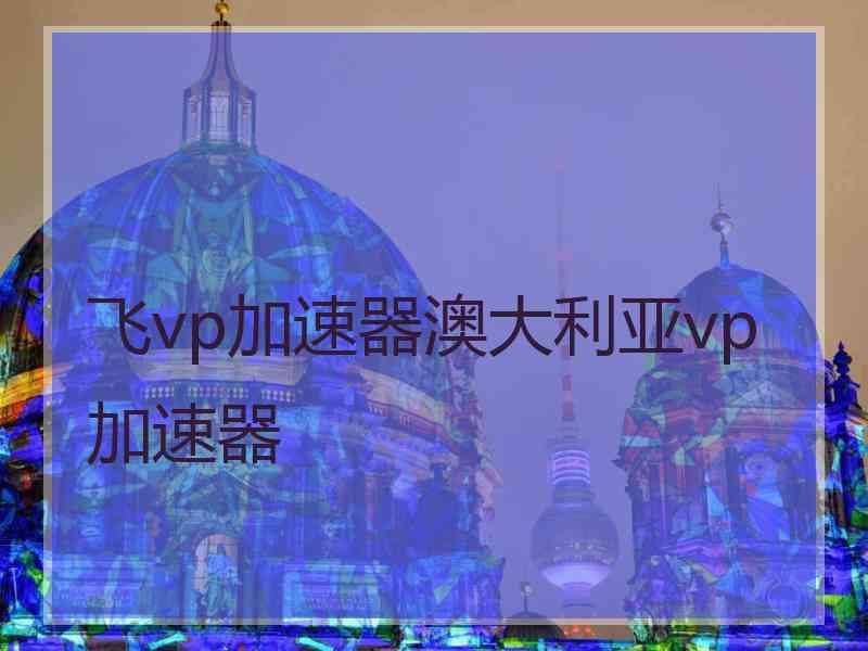 飞vp加速器澳大利亚vp加速器