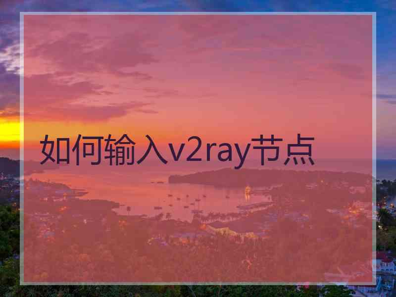 如何输入v2ray节点