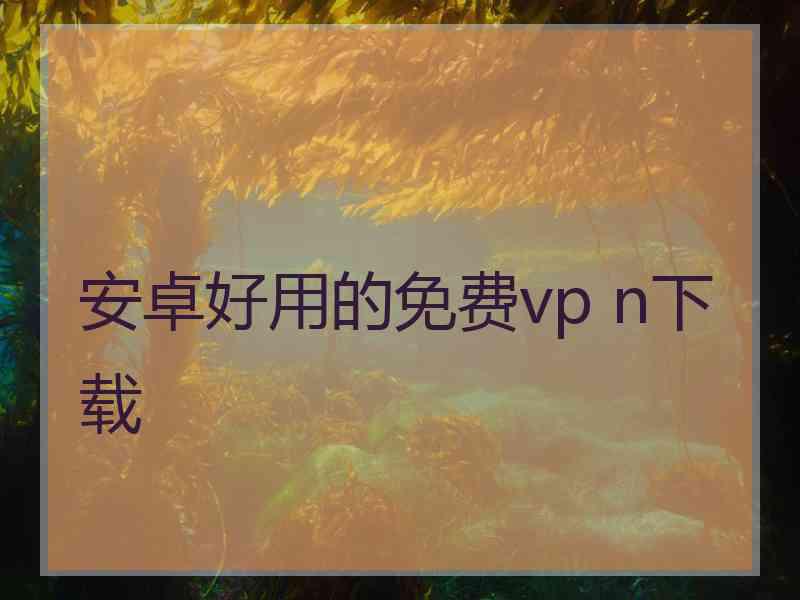 安卓好用的免费vp n下载