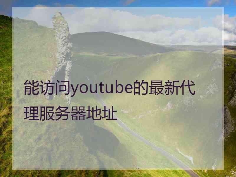 能访问youtube的最新代理服务器地址