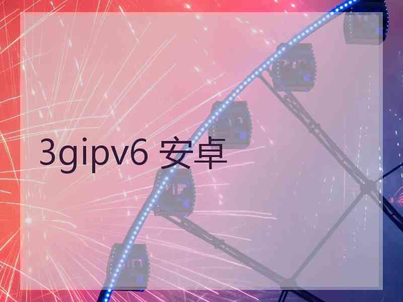 3gipv6 安卓