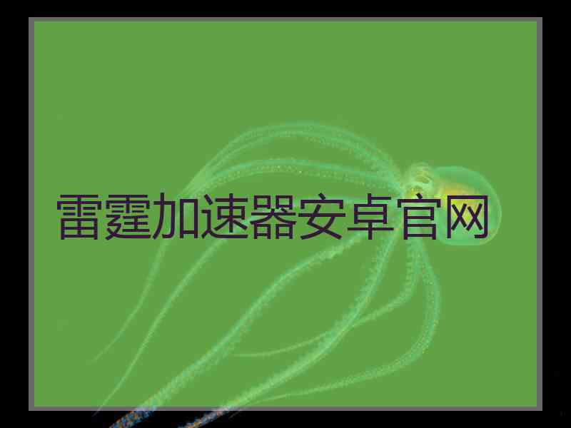 雷霆加速器安卓官网