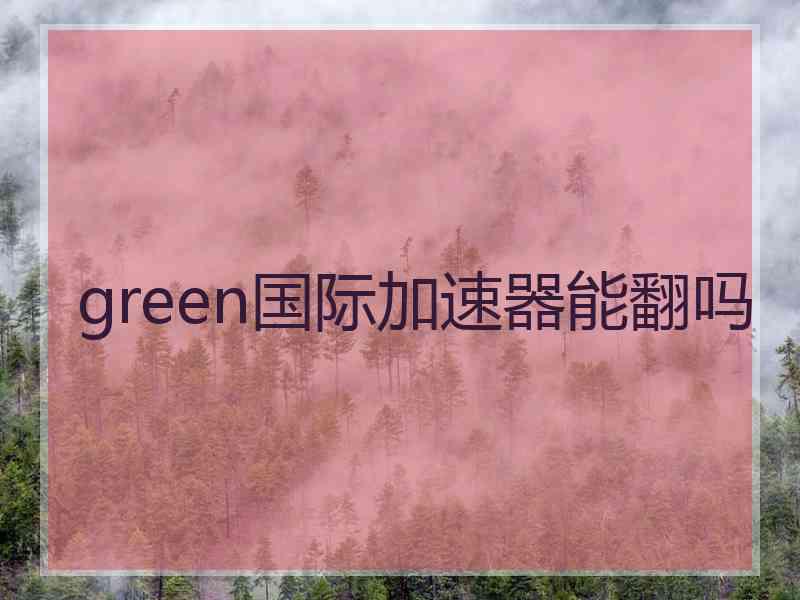 green国际加速器能翻吗