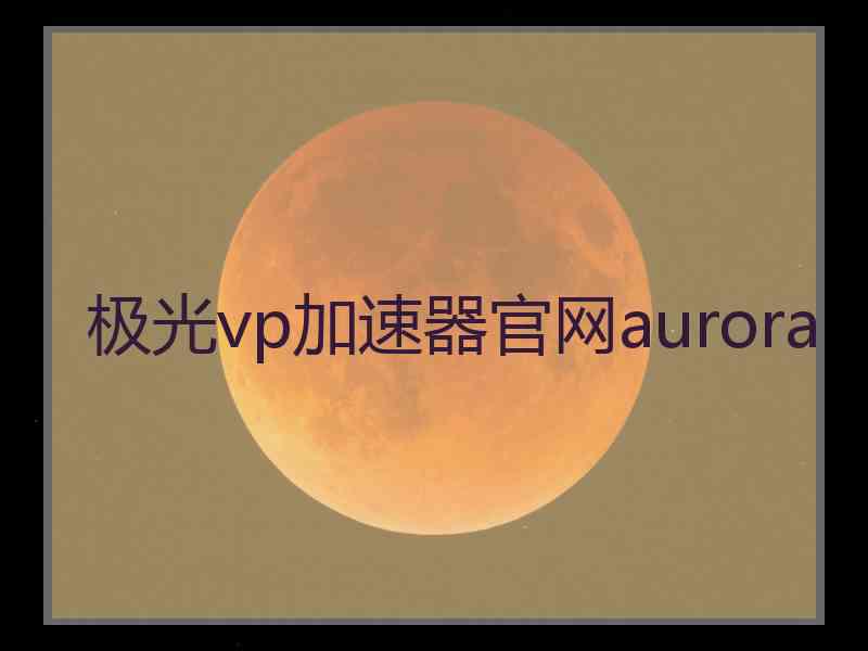 极光vp加速器官网aurora