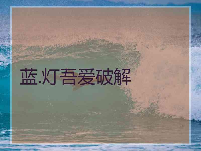 蓝.灯吾爱破解