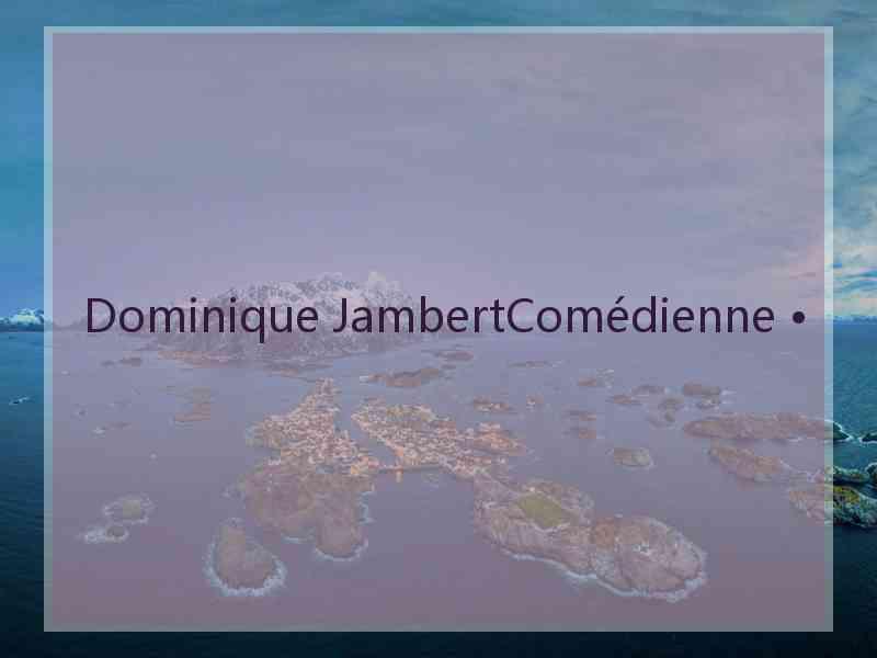 Dominique JambertComédienne •